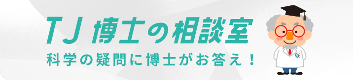 TJ博士の相談室 科学の疑問に博士がお答え！